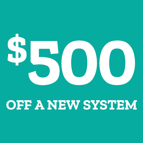 $500 OFF A New System